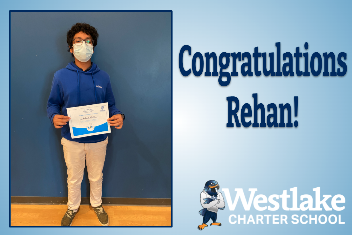 Congratulations to our 21-22 Westlake Charter Schoolwide Spelling Bee Champion.  Rehan, in 8th grade, spelled all 20 words with 100% accuracy and will be given the opportunity to represent Westlake Charter in the Regional Spelling Bee competition.  Great job, Rehan!